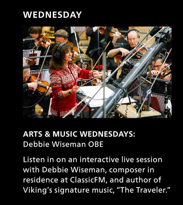 Wednesday. Arts and Music Wednesdays: Debbie Wiseman OBE. Listen in on an interactive live session with Debbie Wiseman, composer in residence at ClassicFM, and authof of Viking's signature music, 