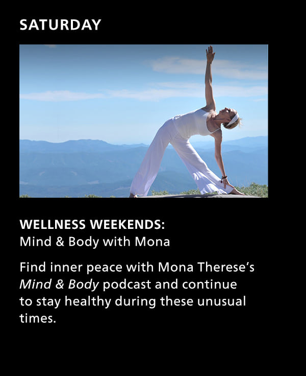 Saturday. Wellness Weekends: Mind & Body with Mona. Find inner peace with Mona Therese's Mind & Body podcast and continue to stay healthy during these unusual times.
